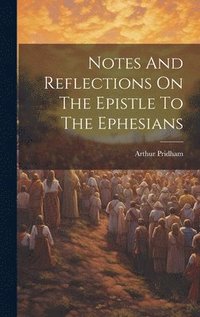 bokomslag Notes And Reflections On The Epistle To The Ephesians