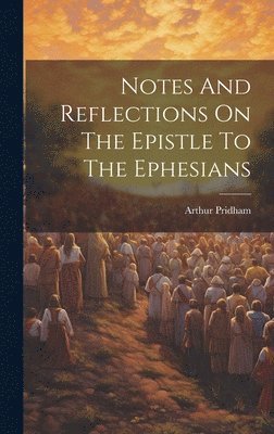 bokomslag Notes And Reflections On The Epistle To The Ephesians