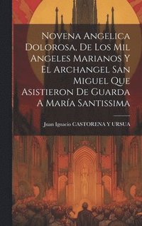 bokomslag Novena Angelica Dolorosa, De Los Mil Angeles Marianos Y El Archangel San Miguel Que Asistieron De Guarda A Mara Santissima