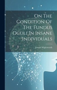 bokomslag On The Condition Of The Fundus Oculi In Insane Individuals