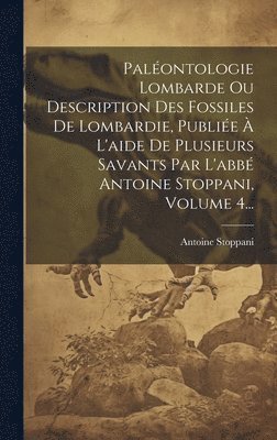 Antoine Stoppani - Paléontologie Lombarde Ou Description Des Fossiles De Lombardie, Publiée À L'aide De Plusieurs Savants Par L'abbé Antoine Stoppani, Volume 4..., Inbunden