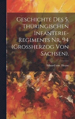 bokomslag Geschichte des 5. Thringischen Infanterie-Regiments Nr. 94 (Grossherzog von Sachsen).