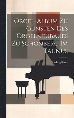 bokomslag Orgel-album Zu Gunsten Des Orgelneubaues Zu Schnberg Im Taunus