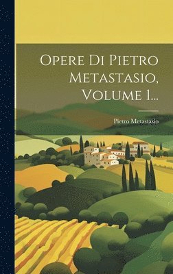 Opere Di Pietro Metastasio, Volume 1...