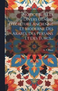 bokomslag Notice Sur Les Divers Genres D'criture Ancienne Et Moderne Des Arabes, Des Persans Et Des Turcs...