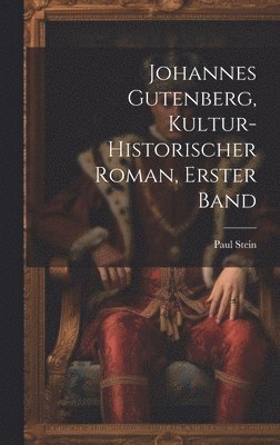 Johannes Gutenberg, kultur-historischer Roman, Erster Band 1