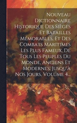 bokomslag Nouveau Dictionnaire Historique Des Siges Et Batailles Mmorables, Et Des Combats Maritimes Les Plus Fameux, De Tous Les Peuples Du Monde, Anciens Et Modernes, Jusqu' Nos Jours, Volume 4...