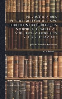 bokomslag Novus Thesaurus Philologico-criticus Sive Lexicon In Lxx Et Reliquos Interpretes Graecos Ac Scriptores Apocryphos Veteris Testamenti