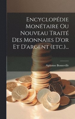 bokomslag Encyclopédie Monétaire Ou Nouveau Traité Des Monnaies D'or Et D'argent (etc.)...