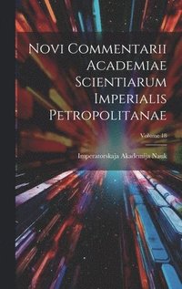 bokomslag Novi Commentarii Academiae Scientiarum Imperialis Petropolitanae; Volume 18