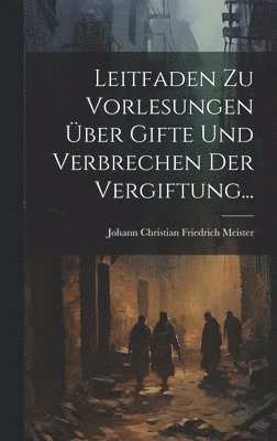 Leitfaden Zu Vorlesungen ber Gifte Und Verbrechen Der Vergiftung... 1