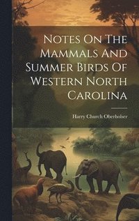 bokomslag Notes On The Mammals And Summer Birds Of Western North Carolina