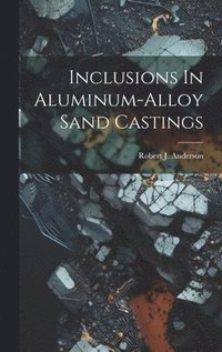 bokomslag Inclusions In Aluminum-alloy Sand Castings