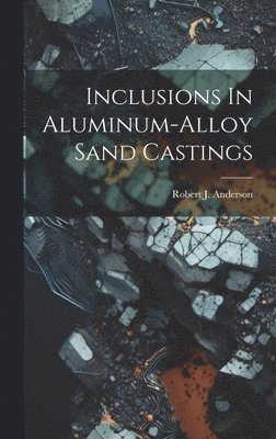 bokomslag Inclusions In Aluminum-alloy Sand Castings