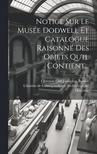 bokomslag Notice Sur Le Musée Dodwell Et Catalogue Raisonné Des Objets Qu'il Contient...