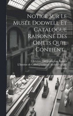 bokomslag Notice Sur Le Musée Dodwell Et Catalogue Raisonné Des Objets Qu'il Contient...