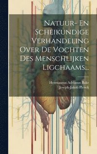 bokomslag Natuur- En Scheikundige Verhandeling Over De Vochten Des Menschlijken Ligchaams...