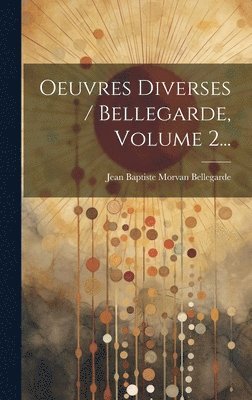 Oeuvres Diverses / Bellegarde, Volume 2... 1