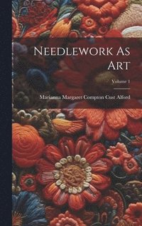 bokomslag Needlework As Art; Volume 1