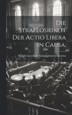 Die Straflosigkeit der actio libera in causa. 1