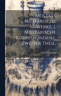 bokomslag Moltkes Militrische Werke. I. Militrische korrespondenz. Zweiter Theil.