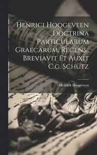 bokomslag Henrici Hoogeveen Doctrina Particularum Graecarum, Recens., Breviavit Et Auxit C.g. Schtz