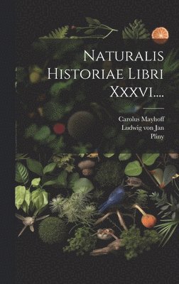 Naturalis Historiae Libri Xxxvi.... 1