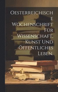 bokomslag Oesterreichische Wochenschrift fr Wissenschaft, Kunst und ffentliches Leben.