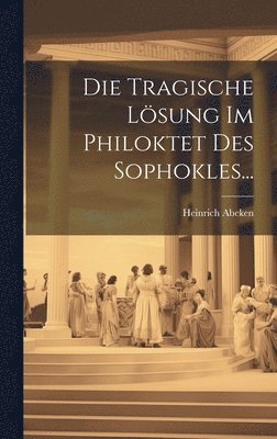Die Tragische Lsung Im Philoktet Des Sophokles... 1