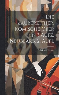 Joachim Perinet - Die Zauberzither. Komische Oper In 3 Aufz. Neubearb. 2. Aufl, Inbunden