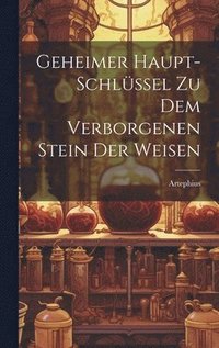 bokomslag Geheimer Haupt-schlssel Zu Dem Verborgenen Stein Der Weisen