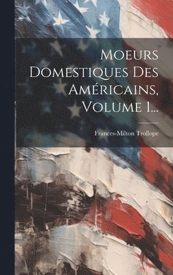 bokomslag Moeurs Domestiques Des Amricains, Volume 1...