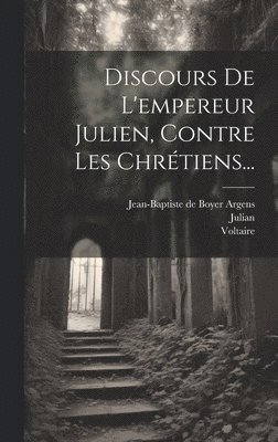 Voltaire, Julian (Emperor of Rome), Jean-Baptiste De Boyer Argens (Marquis - Discours De L'empereur Julien, Contre Les Chrétiens..., Inbunden