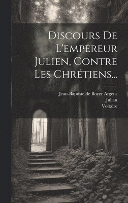 Discours De L'empereur Julien, Contre Les Chrtiens... 1