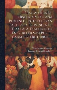 bokomslag Fragmentos De Historia Mexicana Pertenecientes En Gran Parte A La Provincia De Tlaxcala, Descubierto En Otro Tiempo Por El Caballero Boturini ......