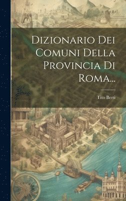 bokomslag Dizionario Dei Comuni Della Provincia Di Roma...