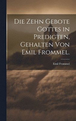 zehn Gebote Gottes in Predigten, gehalten von Emil Frommel.