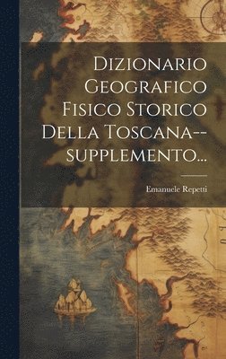 bokomslag Dizionario Geografico Fisico Storico Della Toscana--supplemento...