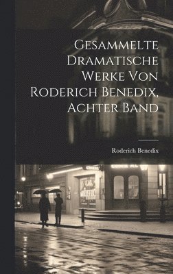 bokomslag Gesammelte dramatische Werke von Roderich Benedix, Achter Band