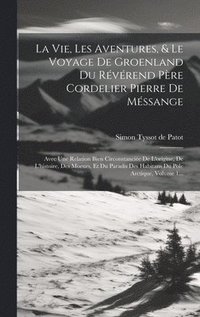 bokomslag La Vie, Les Aventures, & Le Voyage De Groenland Du Rvrend Pre Cordelier Pierre De Mssange
