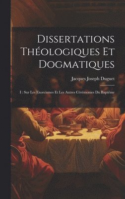 Dissertations Thologiques Et Dogmatiques 1