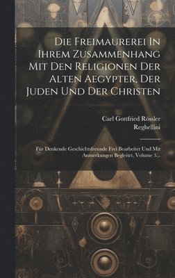 Freimaurerei In Ihrem Zusammenhang Mit Den Religionen Der Alten Aegypter, Der Juden Und Der Christen