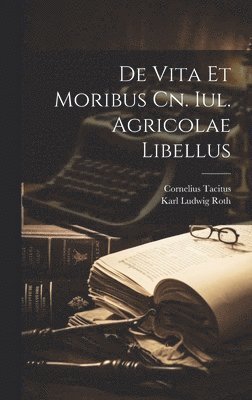 bokomslag De Vita Et Moribus Cn. Iul. Agricolae Libellus