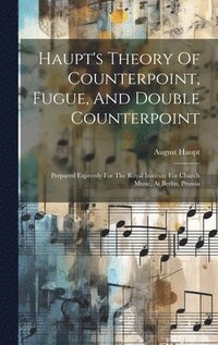 bokomslag Haupt's Theory Of Counterpoint, Fugue, And Double Counterpoint