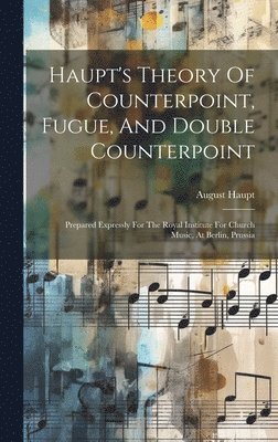 Haupt's Theory Of Counterpoint, Fugue, And Double Counterpoint 1