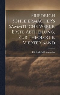 bokomslag Friedrich Schleiermacher's sämmtliche Werke, Erste Abtheilung, zur Theologie, Vierter Band