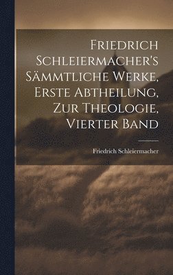 bokomslag Friedrich Schleiermacher's sämmtliche Werke, Erste Abtheilung, zur Theologie, Vierter Band