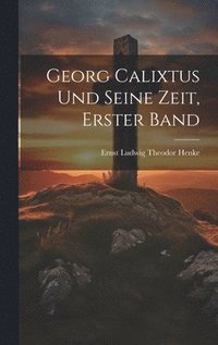 bokomslag Georg Calixtus und seine Zeit, Erster Band