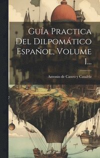 bokomslag Gua Practica Del Dilpomtico Espaol, Volume 1...