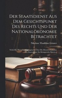 bokomslag Der Staatsdienst Aus Dem Gesichtspunkt Des Rechts Und Der Nationalkonomie Betrachtet